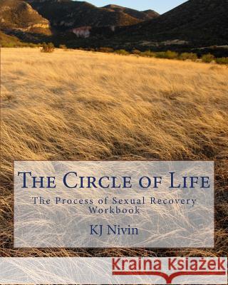 The Circle of Life: The Process of Sexual Recovery Workbook K. J. Nivin 9781449931018 Createspace