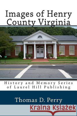 Images of Henry County Virginia Thomas D. Perry 9781449931735 Createspace