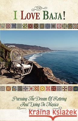 I Love Baja!: Pursuing The Dream of Retiring and Living in Mexico Ornelas, Rafael Robledo 9781449932244 Createspace