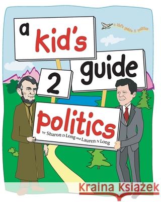 A kid's guide 2 politics Long, Lauren N. 9781449938543 Createspace