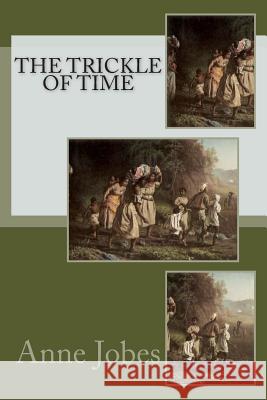 The Trickle of Time Anne Jobes 9781449940966 Createspace