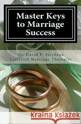 Master Keys to Marriage Success: Critical Lessons Couples Must Learn to Build a Strong Biblical Marriage Dr David F. Stephens 9781449946289