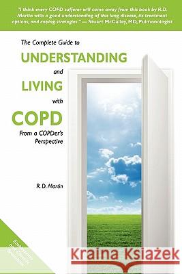 The Complete Guide to Understanding and Living with COPD: From A COPDer's Perspective Martin, R. D. 9781449946890 Createspace