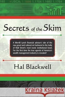 Secrets of the Skim: A Merrill Lynch financial advisor's tale of the raw greed and cultural rot harbored in the belly of Wall Street's most Blackwell, Hal 9781449946937 Createspace