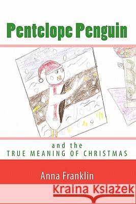 Pentelope Penguin: and the True Meaning of Christmas Franklin, Anna E. 9781449952082