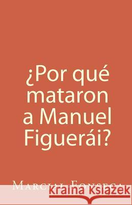 ¿Por qué mataron a Manuel Figuerái? Fonseca, Marcial 9781449953454 Createspace