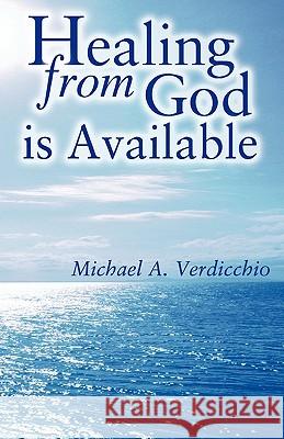 Healing from God is Available Verdicchio, Michael A. 9781449954338 Createspace