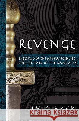 Revenge: Part Two of the Nibelungenlied, An Epic of the Dark Ages Staack, Jim 9781449957377 Createspace