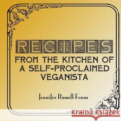Recipes From The Kitchen Of A Self-Proclaimed Veganista Russell-Fenus, Jennifer 9781449958121 Createspace