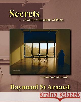 Secrets . . . from the museums of Paris St Arnaud, Raymond 9781449959647 Createspace