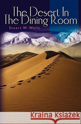 The Desert In The Dining Room Wells, Stuart W. 9781449960445