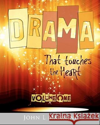 Drama that Touches the Heart Volume I: Ready to use scripts for a spiritual impact Manning, John L. 9781449962296 Createspace