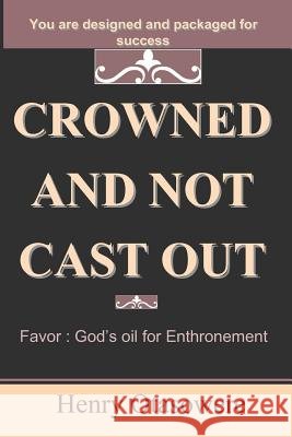 crowned and not cast out: Favor: God's oil for Enthronement Otasowere, Henry 9781449964467 Createspace