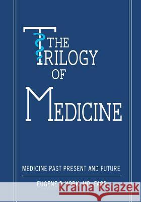 The Trilogy of Medicine Dr Eugene York 9781449965419 Createspace