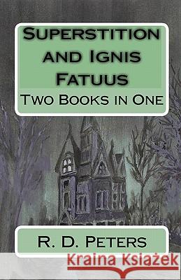Superstition and Ignis Fatuus: Two Books in One R. D. Peters 9781449965617 Createspace