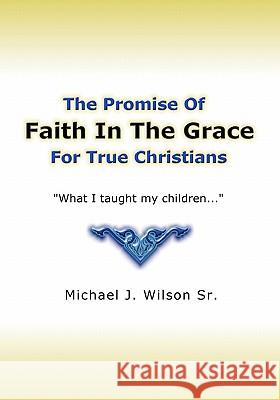 Faith In The Grace Wilson Sr, Michael J. 9781449967918 Createspace