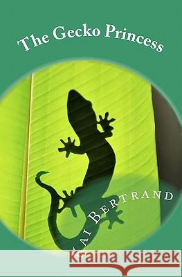 The Gecko Princess Kai Bertrand 9781449968762 Createspace