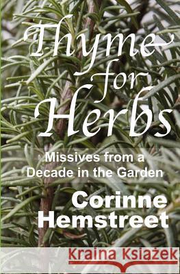 Thyme For Herbs: Missives From a Decade in the Garden Hemstreet, Corinne 9781449970840 Createspace