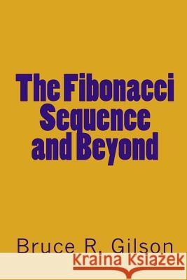 The Fibonacci Sequence and Beyond Bruce R. Gilson 9781449974114 Createspace