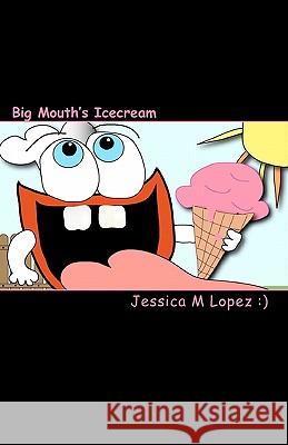 Big Mouth's Icecream MS Jessica M. Lope MS Jessica M. Lopez 9781449976040 Createspace