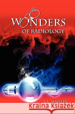 Wonders of Radiology Z. V. Maizlin 9781449976453 Createspace
