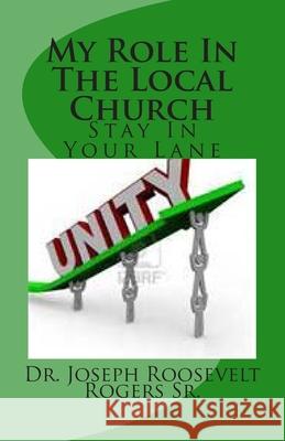 My Role In The Local Church: Its Ministry Time--Stay In Your Lane Rogers, Joseph R., Sr. 9781449976637 Createspace