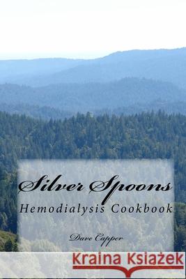 Silver Spoons: A Hemodialysis Cookbook Dave Capper 9781449977528