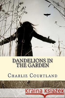 Dandelions In The Garden Courtland, Charlie 9781449977801 Createspace