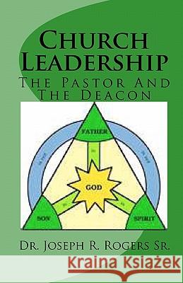 Church Leadership: The Pastor And The Deacon Rogers Sr, Joseph R. 9781449978143 Createspace