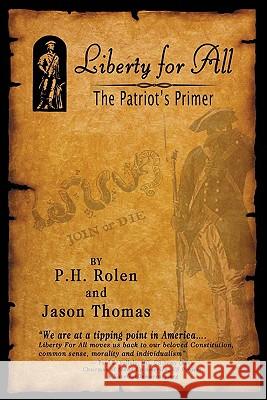 Liberty for All: The Patriot's Primer P. H. Rolen Jason Thomas 9781449979249 Createspace