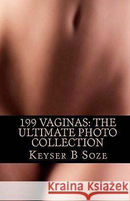 199 Vaginas: The Ultimate Photo Collection Keyser B. Soze 9781449981204 Createspace