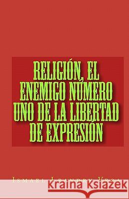 Religión, el enemigo número uno de la libertad de expresión Vega, Ismael Leandry 9781449982683 Createspace