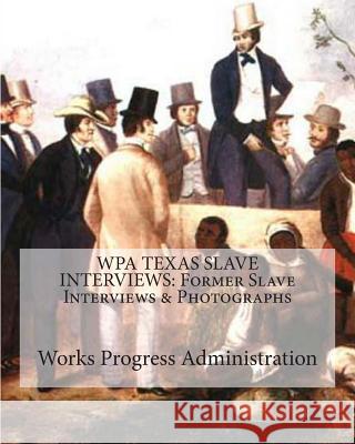Wpa Texas Slave Interviews: Former Slave Interviews & Photographs Works Progress Administration Works Progress Administration Joe H. Mitchell 9781449983604 Createspace