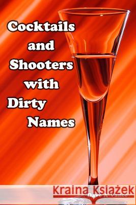 Cocktails and Shooters with Dirty Names Dave a. Vance 9781449984809 Createspace
