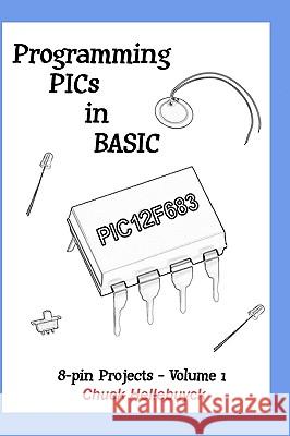 Programming PICs in BASIC: 8-Pin Projects - Volume 1 Hellebuyck, Chuck 9781449985752 Createspace