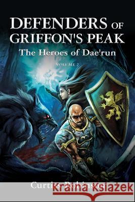 Defenders of Griffon's Peak: The Heroes of Dae'run Curtiss Robinson 9781449985769 Createspace Independent Publishing Platform