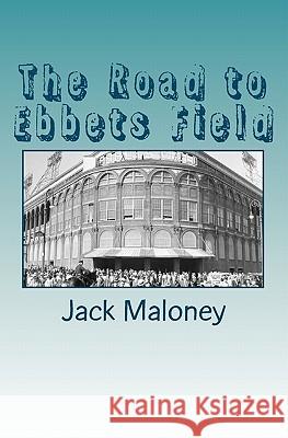 The Road to Ebbets Field Jack Maloney 9781449985998 Createspace