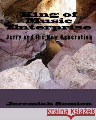 King of Music Enterprise: Jerry and the New Generation Jeremiah Semien 9781449986803