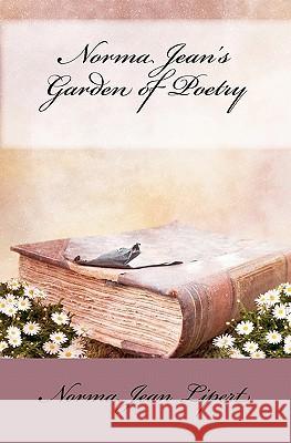 Norma Jean's Garden of Poetry: A Collection of Poems Norma Jean Lipert 9781449986889