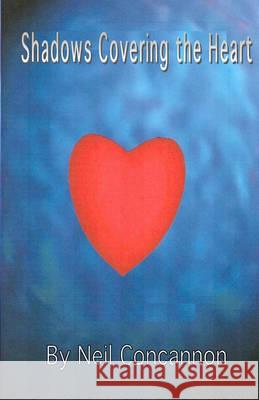 Shadows Covering The Heart Concannon, Neil 9781449987589 Createspace