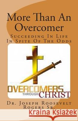 More Than An Over-Comer: Succeeding In Spite Of The Odds Rogers Sr, Joseph R. 9781449988678 Createspace