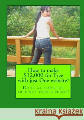 How to make $12,000 for Free with just One website?: Do it at home for free not even a penny! Erb, C. U. 9781449988876 Createspace