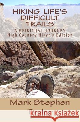 Hiking Life's Difficult Trails: High Country Hiker's Edition Mark Stephen Taylor 9781449990015 Createspace