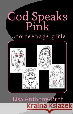 God Speaks Pink: ...to teenage girls Anthony-Butt, Lisa 9781449990848 Createspace