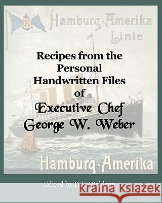Recipes from the Personal Handwritten Files of Executive Chef George W. Weber D. F. Waldrop George Walther Weber 9781449993115 Createspace