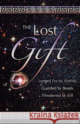 The Lost Gift: Longed for by Worlds, Gaurded by Beasts, Threatened by Evil Carolyn Adams Hanchett Alexy Bikman Leslie Ann Hanchett 9781449994884