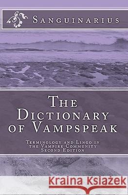 The Dictionary of Vampspeak, Second Edition: Terminology and Lingo in the Vampire Community Sanguinarius 9781449995065 Createspace