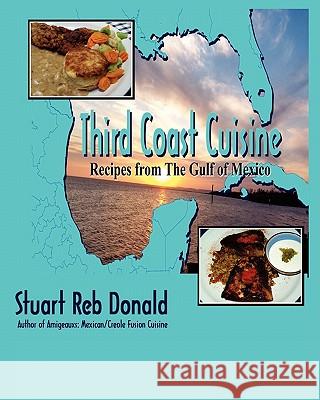 Third Coast Cuisine: Recipes from the Gulf of Mexico Stuart Reb Donald 9781449995287 Createspace