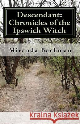 Descendant: Chronicles of the Ipswich Witch Miranda Bachman 9781449995362 Createspace