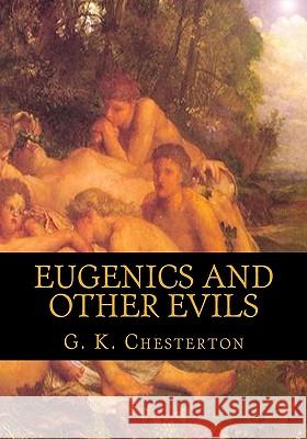 Eugenics and Other Evils G. K. Chesterton 9781449995423 Createspace